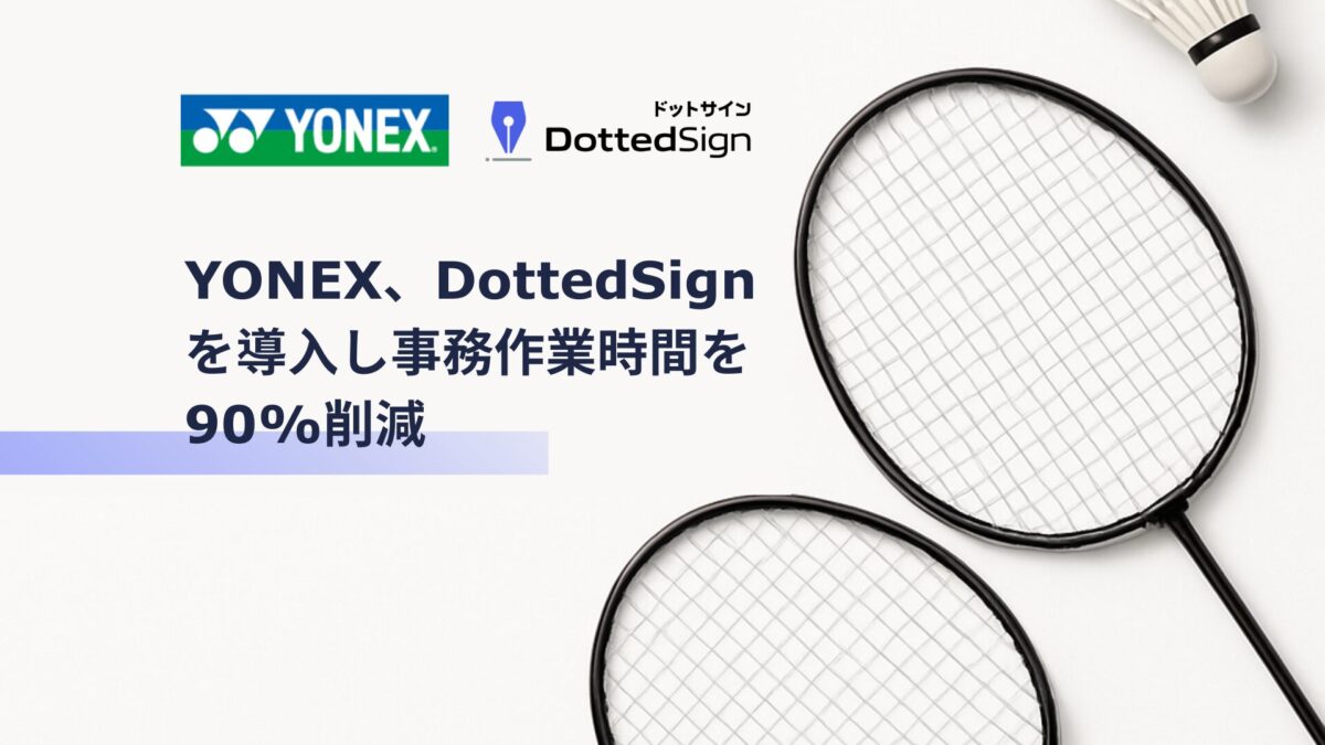 YONEX、電子署名を導入し事務作業時間を90%削減 | DottedSign（ドットサイン）